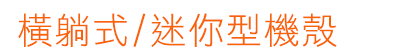 橫躺式 / 迷你型機殼